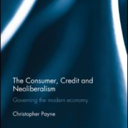 The Consumer, Credit and Neoliberalism The Consumer, Credit and Neoliberalism