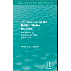 The Decline of the British Motor Industry (Routledge Revivals) The Decline of the British Motor Industry (Routledge Revivals)