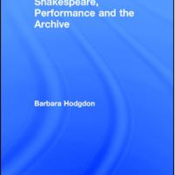 Shakespeare, Performance and the Archive Shakespeare, Performance and the Archive