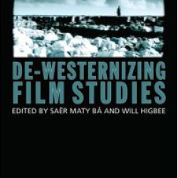 De-Westernizing Film Studies De-Westernizing Film Studies