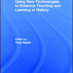 Using New Technologies to Enhance Teaching and Learning in History Using New Technologies to Enhance Teaching and Learning in History