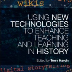 Using New Technologies to Enhance Teaching and Learning in History Using New Technologies to Enhance Teaching and Learning in History
