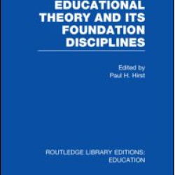 Educational Theory and Its Foundation Disciplines (RLE Edu K) Educational Theory and Its Foundation Disciplines (RLE Edu K)