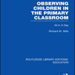 Observing Children in the Primary Classroom (RLE Edu O) Observing Children in the Primary Classroom (RLE Edu O)