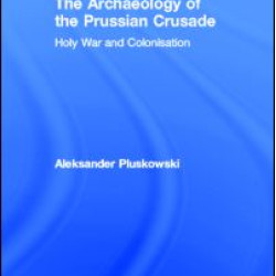 The Archaeology of the Prussian Crusade The Archaeology of the Prussian Crusade