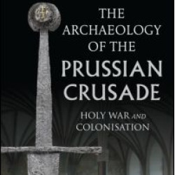 The Archaeology of the Prussian Crusade The Archaeology of the Prussian Crusade