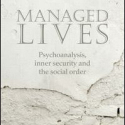 Managed Lives: Psychoanalysis, inner security and the social order Managed Lives: Psychoanalysis, inner security and the social order