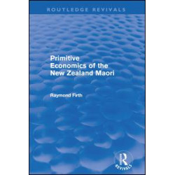 Primitive Economics of the New Zealand Maori (Routledge Revivals) Primitive Economics of the New Zealand Maori (Routledge Revivals)