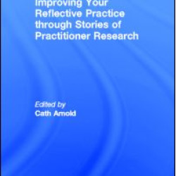 Improving Your Reflective Practice through Stories of Practitioner Research Improving Your Reflective Practice through Stories of Practitioner Research