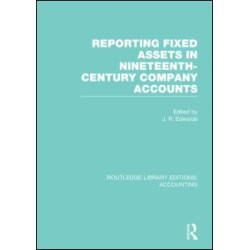 Reporting Fixed Assets in Nineteenth-Century Company Accounts (RLE Accounting)