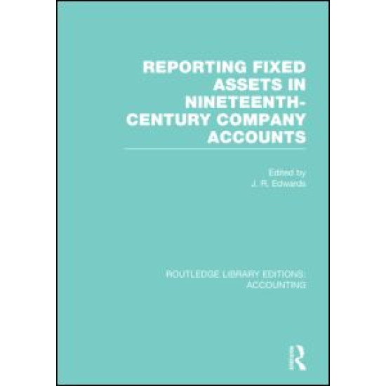 Reporting Fixed Assets in Nineteenth-Century Company Accounts (RLE Accounting) Reporting Fixed Assets in Nineteenth-Century Company Accounts (RLE Accounting)