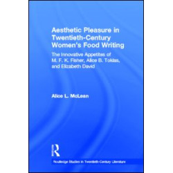 Aesthetic Pleasure in Twentieth-Century Women's Food Writing Aesthetic Pleasure in Twentieth-Century Women's Food Writing