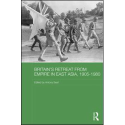 Britain's Retreat from Empire in East Asia, 1905-1980 Britain's Retreat from Empire in East Asia, 1905-1980
