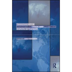 Transparency in International Trade and Investment Dispute Settlement Transparency in International Trade and Investment Dispute Settlement