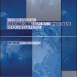 Transparency in International Trade and Investment Dispute Settlement Transparency in International Trade and Investment Dispute Settlement