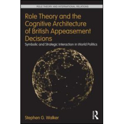 Role Theory and the Cognitive Architecture of British Appeasement Decisions Role Theory and the Cognitive Architecture of British Appeasement Decisions