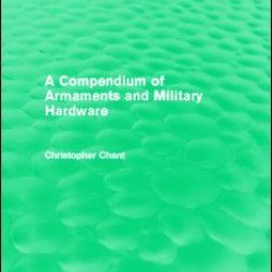 A Compendium of Armaments and Military Hardware (Routledge Revivals) A Compendium of Armaments and Military Hardware (Routledge Revivals)