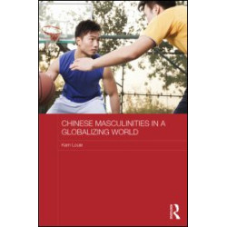 Chinese Masculinities in a Globalizing World Chinese Masculinities in a Globalizing World