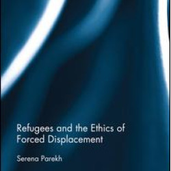 Refugees and the Ethics of Forced Displacement (Open Access) Refugees and the Ethics of Forced Displacement (Open Access)