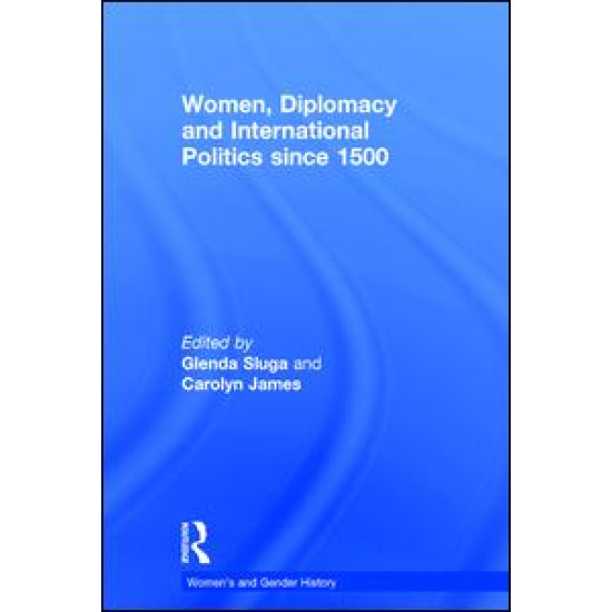 Women, Diplomacy and International Politics since 1500 Women, Diplomacy and International Politics since 1500