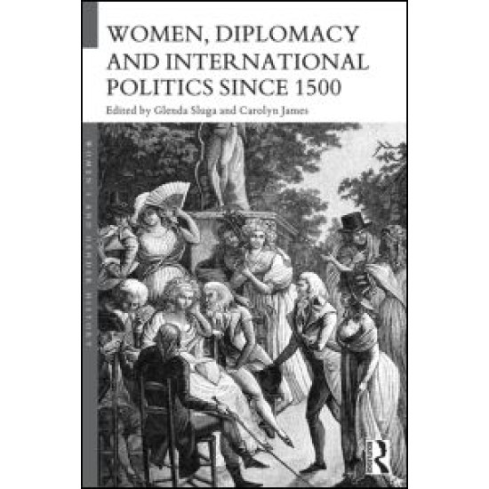 Women, Diplomacy and International Politics since 1500 Women, Diplomacy and International Politics since 1500