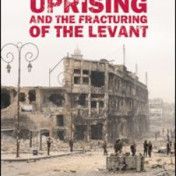 Syria’s Uprising and the Fracturing of the Levant Syria’s Uprising and the Fracturing of the Levant
