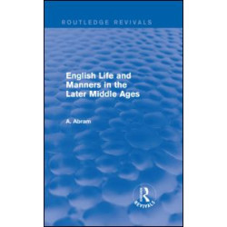 English Life and Manners in the Later Middle Ages (Routledge Revivals) English Life and Manners in the Later Middle Ages (Routledge Revivals)