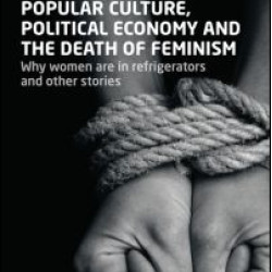 Popular Culture, Political Economy and the Death of Feminism Popular Culture, Political Economy and the Death of Feminism
