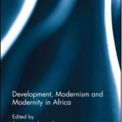 Development, Modernism and Modernity in Africa Development, Modernism and Modernity in Africa