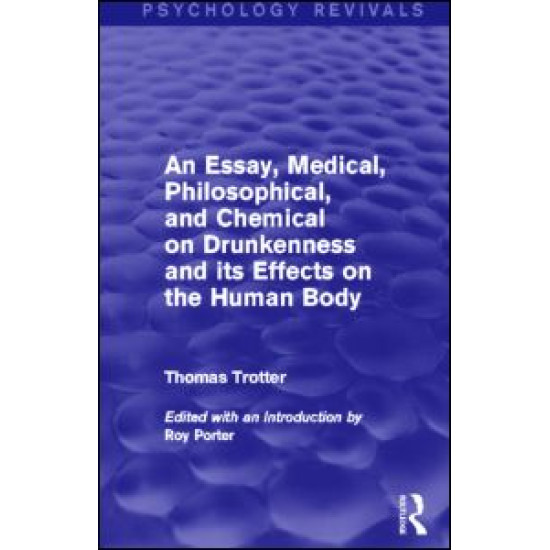 An Essay, Medical, Philosophical, and Chemical on Drunkenness and its Effects on the Human Body An Essay, Medical, Philosophical, and Chemical on Drunkenness and its Effects on the Human Body