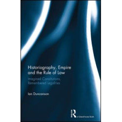 Historiography, Empire and the Rule of Law Historiography, Empire and the Rule of Law