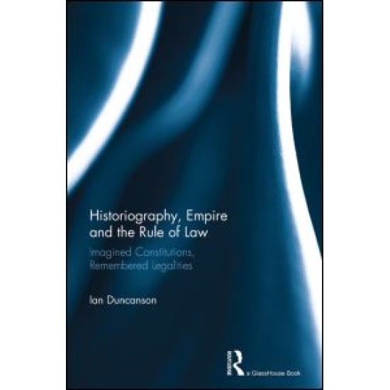 Historiography, Empire and the Rule of Law Historiography, Empire and the Rule of Law