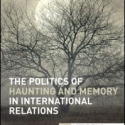 The Politics of Haunting and Memory in International Relations