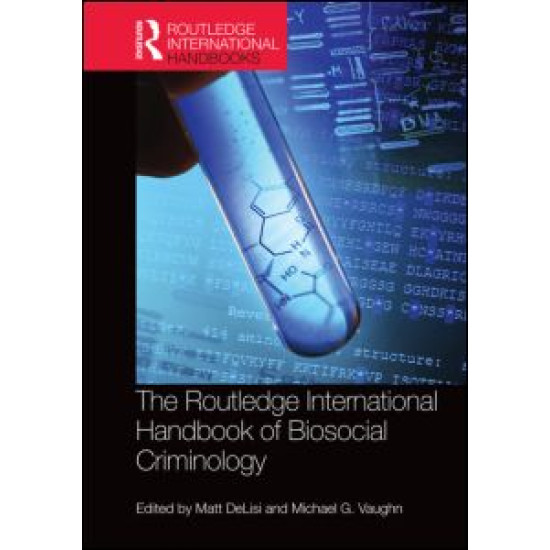 The Routledge International Handbook of Biosocial Criminology The Routledge International Handbook of Biosocial Criminology