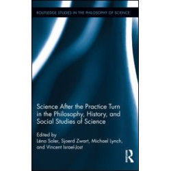 Science after the Practice Turn in the Philosophy, History, and Social Studies of Science Science after the Practice Turn in the Philosophy, History, and Social Studies of Science