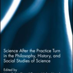 Science after the Practice Turn in the Philosophy, History, and Social Studies of Science