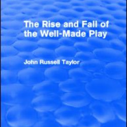The Rise and Fall of the Well-Made Play (Routledge Revivals)