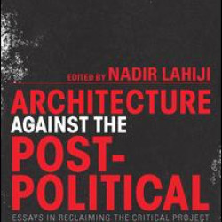 Architecture Against the Post-Political Architecture Against the Post-Political