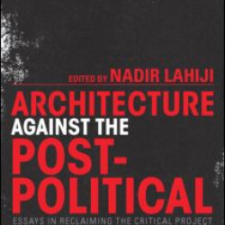 Architecture Against the Post-Political Architecture Against the Post-Political