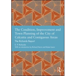 The Condition, Improvement and Town Planning of the City of Calcutta and Contiguous Areas The Condition, Improvement and Town Planning of the City of Calcutta and Contiguous Areas