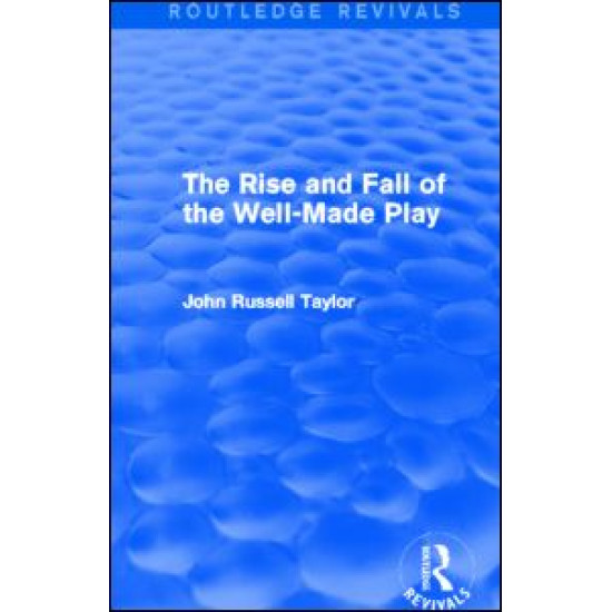 The Rise and Fall of the Well-Made Play (Routledge Revivals) The Rise and Fall of the Well-Made Play (Routledge Revivals)