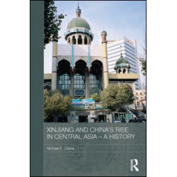 Xinjiang and China's Rise in Central Asia - A History Xinjiang and China's Rise in Central Asia - A History