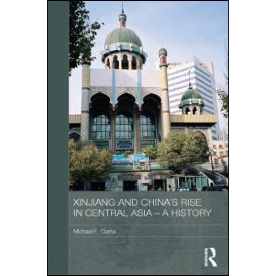 Xinjiang and China's Rise in Central Asia - A History