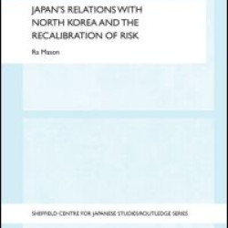 Japan's Relations with North Korea and the Recalibration of Risk Japan's Relations with North Korea and the Recalibration of Risk