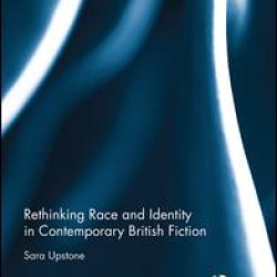 Rethinking Race and Identity in Contemporary British Fiction Rethinking Race and Identity in Contemporary British Fiction