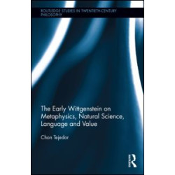 The Early Wittgenstein on Metaphysics, Natural Science, Language and Value The Early Wittgenstein on Metaphysics, Natural Science, Language and Value