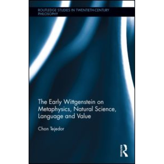 The Early Wittgenstein on Metaphysics, Natural Science, Language and Value The Early Wittgenstein on Metaphysics, Natural Science, Language and Value