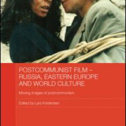 Postcommunist Film - Russia, Eastern Europe and World Culture