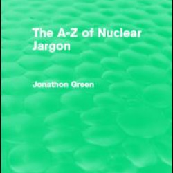 The A - Z of Nuclear Jargon (Routledge Revivals) The A - Z of Nuclear Jargon (Routledge Revivals)
