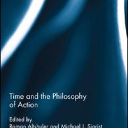 Time and the Philosophy of Action Time and the Philosophy of Action